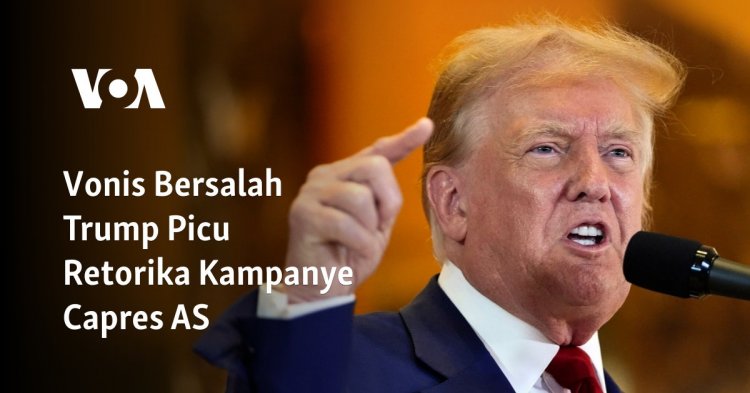 Vonis Bersalah Trump Picu Retorika Kampanye Capres AS