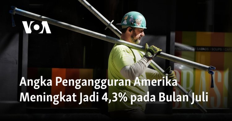 Angka Pengangguran Amerika Meningkat Jadi 4,3% pada Bulan Juli