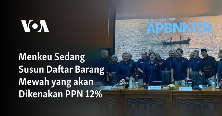 Menkeu Sedang Susun Daftar Barang Mewah yang akan Dikenakan PPN 12%