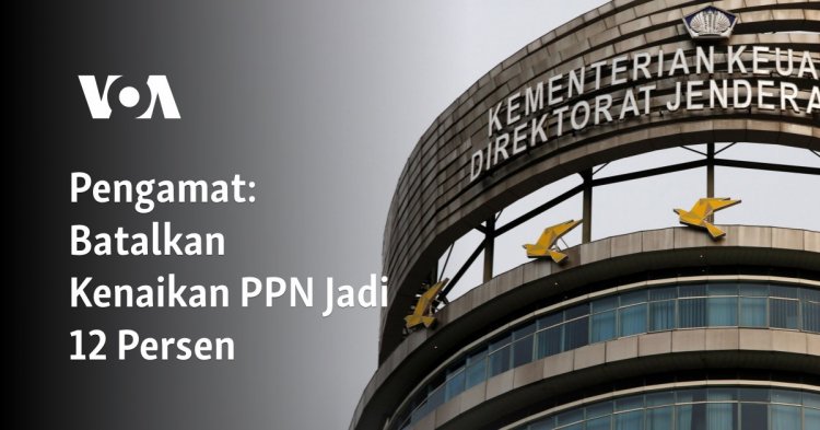 Pengamat: Batalkan Kenaikan PPN Jadi 12 Persen